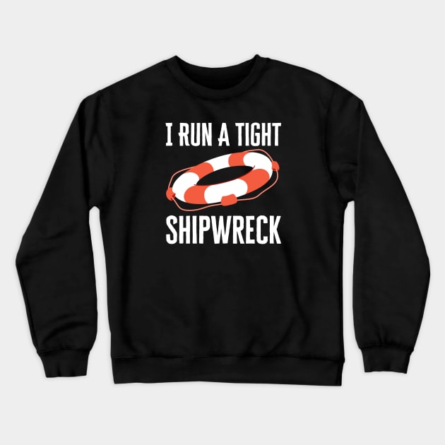 I Run A Tight Shipwreck Crewneck Sweatshirt by HobbyAndArt